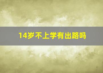 14岁不上学有出路吗