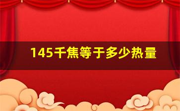 145千焦等于多少热量