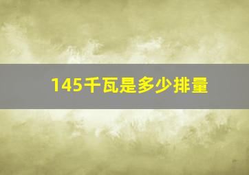 145千瓦是多少排量