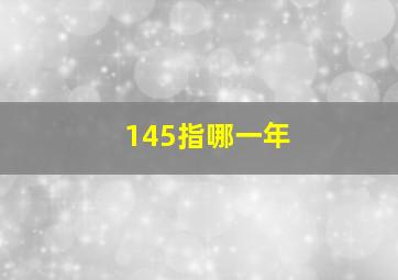 145指哪一年