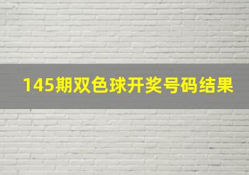 145期双色球开奖号码结果