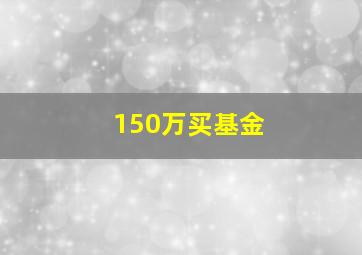 150万买基金