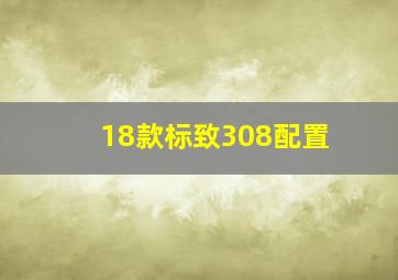 18款标致308配置