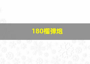 180榴弹炮