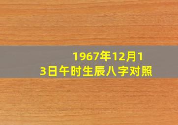 1967年12月13日午时生辰八字对照