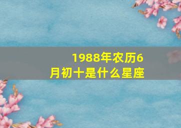 1988年农历6月初十是什么星座