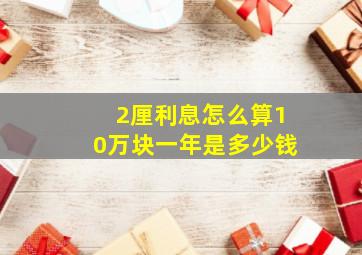 2厘利息怎么算10万块一年是多少钱