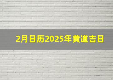 2月日历2025年黄道吉日