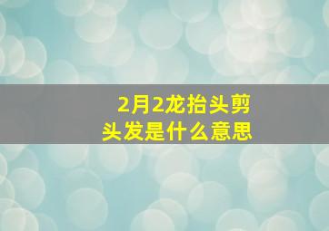 2月2龙抬头剪头发是什么意思