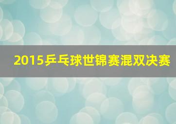 2015乒乓球世锦赛混双决赛