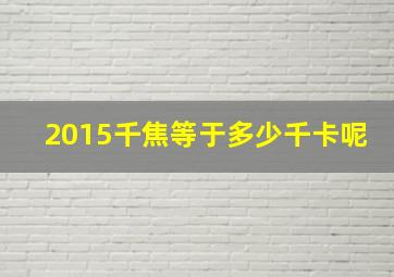 2015千焦等于多少千卡呢