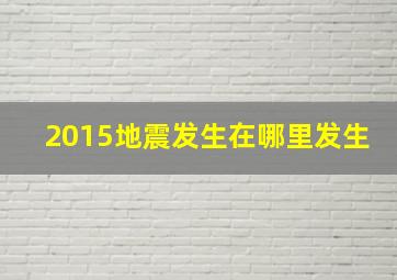 2015地震发生在哪里发生