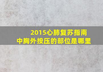 2015心肺复苏指南中胸外按压的部位是哪里