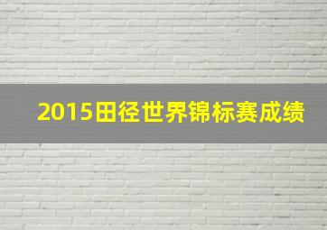 2015田径世界锦标赛成绩