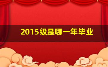 2015级是哪一年毕业