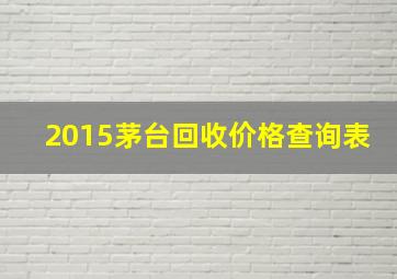 2015茅台回收价格查询表