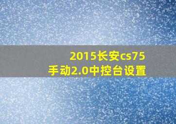 2015长安cs75手动2.0中控台设置