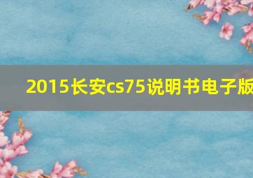 2015长安cs75说明书电子版