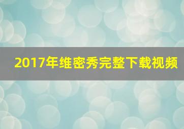 2017年维密秀完整下载视频