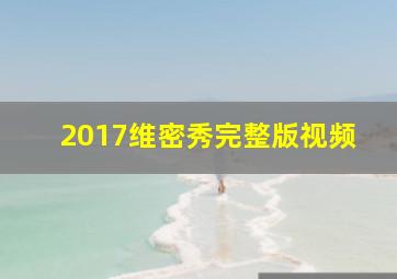 2017维密秀完整版视频