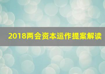 2018两会资本运作提案解读