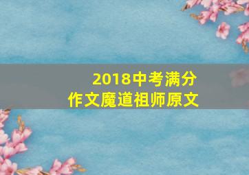 2018中考满分作文魔道祖师原文