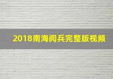 2018南海阅兵完整版视频