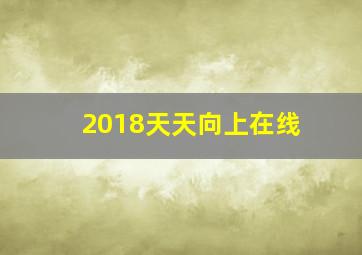 2018天天向上在线