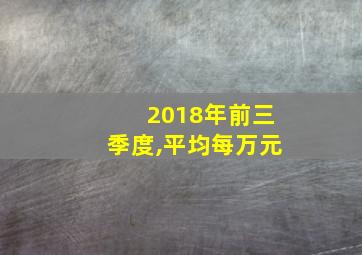 2018年前三季度,平均每万元