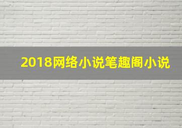 2018网络小说笔趣阁小说