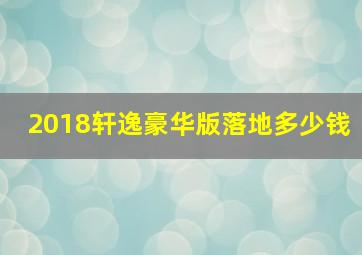 2018轩逸豪华版落地多少钱