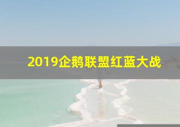 2019企鹅联盟红蓝大战