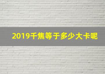 2019千焦等于多少大卡呢