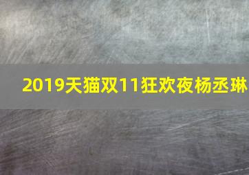 2019天猫双11狂欢夜杨丞琳