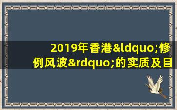 2019年香港“修例风波”的实质及目的是