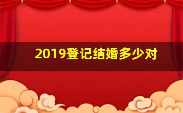 2019登记结婚多少对