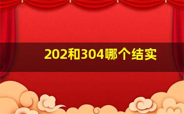 202和304哪个结实