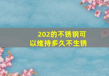 202的不锈钢可以维持多久不生锈