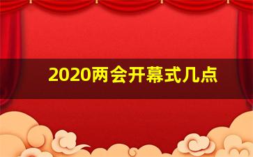 2020两会开幕式几点