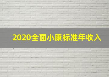 2020全面小康标准年收入