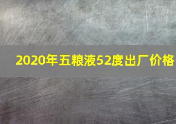 2020年五粮液52度出厂价格