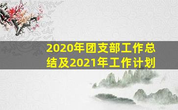 2020年团支部工作总结及2021年工作计划