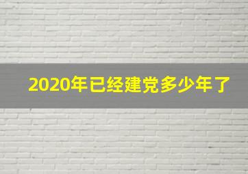 2020年已经建党多少年了