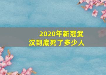 2020年新冠武汉到底死了多少人