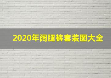 2020年阔腿裤套装图大全