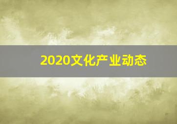 2020文化产业动态