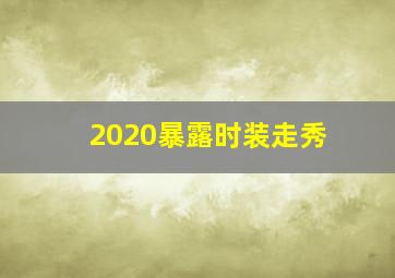 2020暴露时装走秀