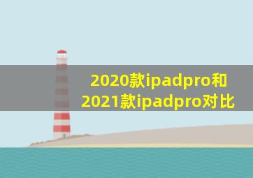 2020款ipadpro和2021款ipadpro对比