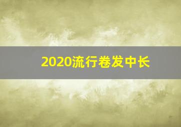 2020流行卷发中长