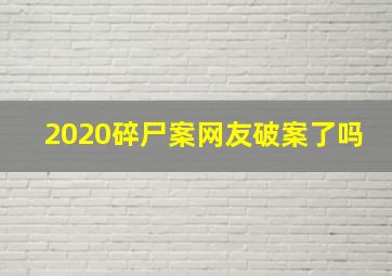 2020碎尸案网友破案了吗